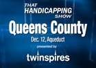 That Handicapping Show: Queens County (Video) That Handicapping Show: Queens County (Video)